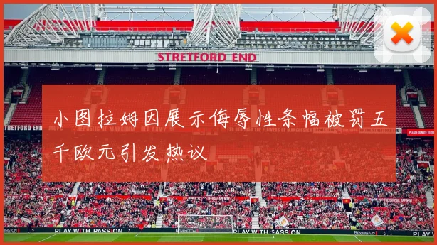 小图拉姆因展示侮辱性条幅被罚五千欧元引发热议